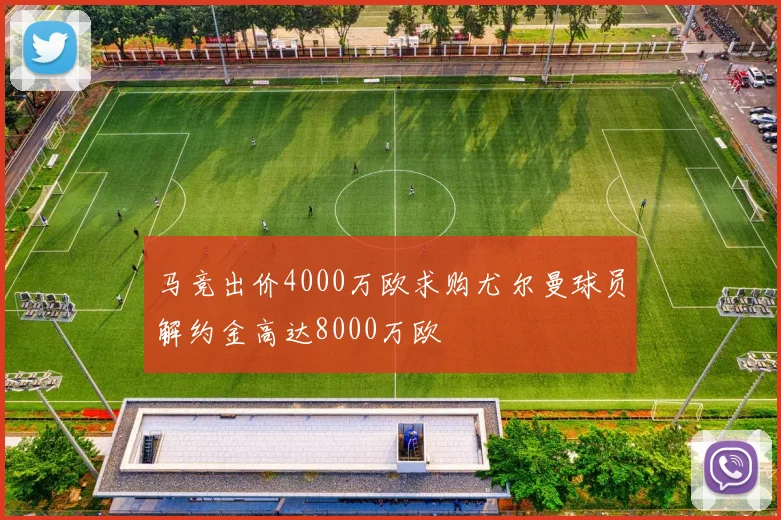 马竞出价4000万欧求购尤尔曼球员解约金高达8000万欧